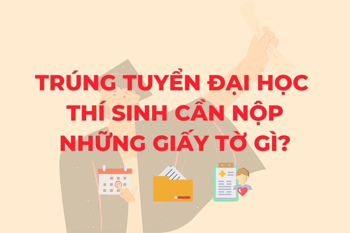 Sau khi trúng tuyển đại học thí sinh cần nộp những giấy tờ gì?