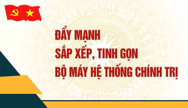 Đẩy mạnh sắp xếp, tinh gọn Bộ máy hệ thống Chính trị