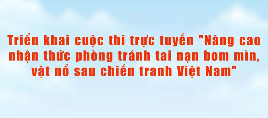 Triển khai cuộc thi trực tuyến "Nâng cao nhận thức phòng tránh tai nạn bom mìn, vật nổ sau chiến tranh Việt Nam"