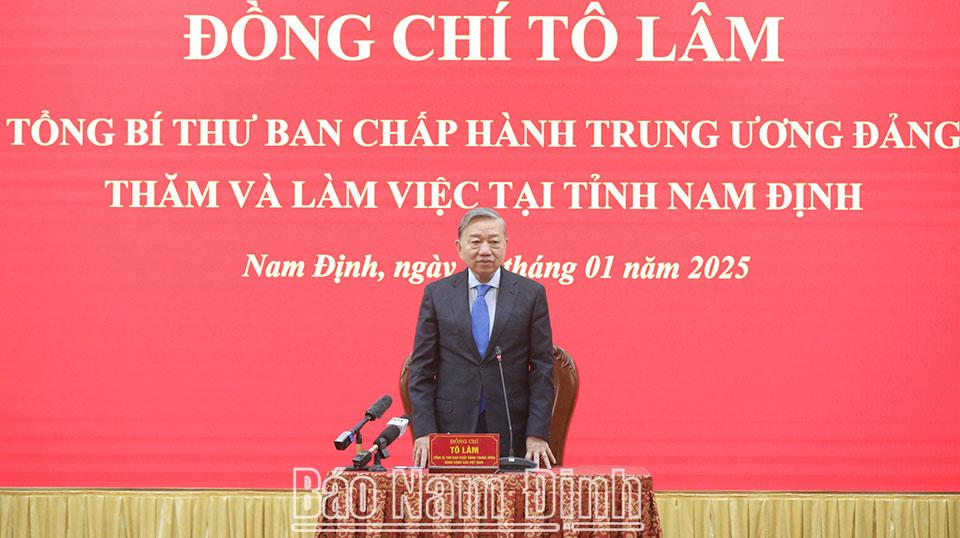 Thông báo kết luận của đồng chí Tổng Bí thư Tô Lâm tại chuyến thăm và làm việc với Ban Chấp hành Đảng bộ tỉnh Nam Định